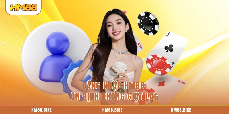 Đăng Nhập HM88 Đăng nhập HM88 ổn định không giật lag