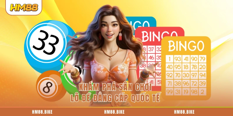 Khám phá sân chơi lô đề đẳng cấp quốc tế