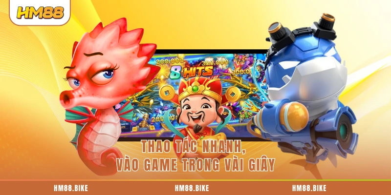 Bắn Cá Thần Tài - Trải Nghiệm Săn Thưởng Hấp Dẫn Tại HM88 Thao tác nhanh, vào game trong vài giây