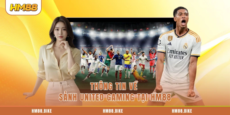United Gaming HM88 - Nền Tảng Giải Trí Uy Tín Số 1 Hiện Nay Thông tin về sảnh United Gaming tại HM88