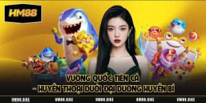 vuong quoc tien ca huyen thoai duoi dai duong hm88 huyen bi